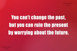 Past Quote: You can’t change the past, but you...