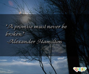 promise must never be broken. -Alexander Hamilton
