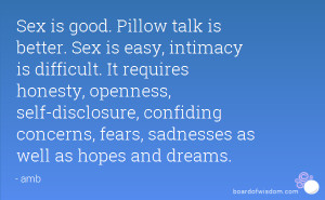 Sex is good. Pillow talk is better. Sex is easy, intimacy is difficult ...