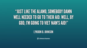 quote-Lyndon-B.-Johnson-just-like-the-alamo-somebody-damn-well-54944 ...