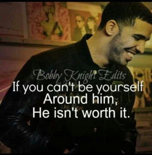 If you can't be yourself around him he isn't worth it.