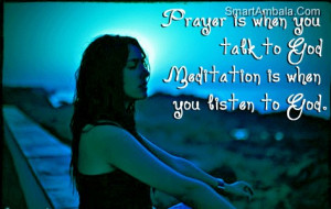 ... When You Talk to God Meditation Is When You Listen to God ~ God Quote