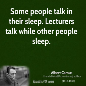 Some people talk in their sleep. Lecturers talk while other people ...