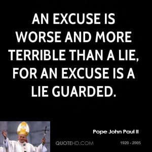 ... is worse and more terrible than a lie, for an excuse is a lie guarded