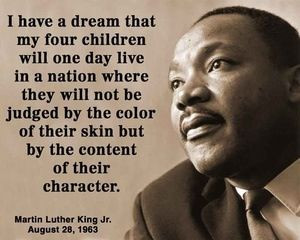 ... skin color but by the content of their character ~ Martin Luther King