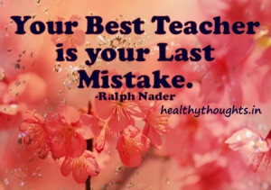 ... -quotes-Ralph Nader-your best teacher is your last mistake