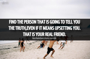 ... tell you the truth, even if it means upsetting you. That is your real