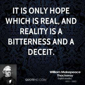 William Makepeace Thackeray - It is only hope which is real, and ...