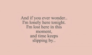 Sometimes I Wonder If You Ever Miss Me Quotes ~ And if you ever wonder ...