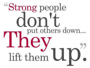 Strong people don’t put others down; they lift them up.” -Michael ...