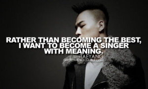 Taeyang- Rather than becoming the best, i want to become a singer with ...
