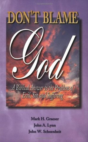 Don't Blame God! A Biblical Answer to the Problem of Evil, Sin, and ...
