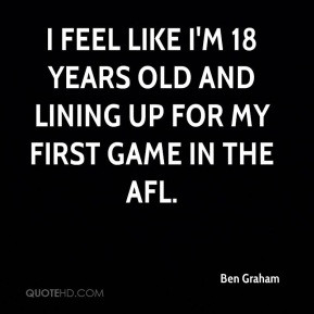 Ben Graham - I feel like I'm 18 years old and lining up for my first ...