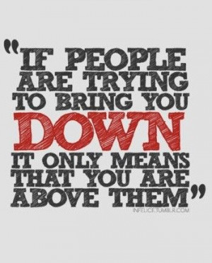 If People Are Trying To Bring You Down, It Only Means That You Are ...