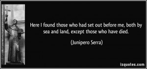 ... me, both by sea and land, except those who have died. - Junipero Serra