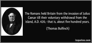 The Romans held Britain from the invasion of Julius Caesar till their ...