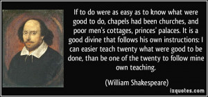If to do were as easy as to know what were good to do, chapels had ...