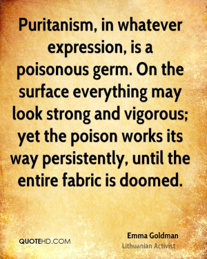 Puritanism, in whatever expression, is a poisonous germ. On the ...