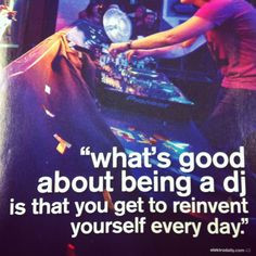 Dj Quotes Funny What's good about being a dj.