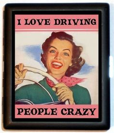 Love Driving People Crazy, especially my husband. Turn right here ...