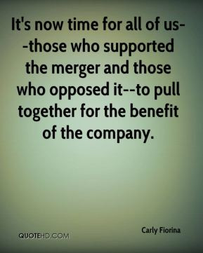 It's now time for all of us--those who supported the merger and those ...