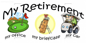 My Retirement, my office, my briefcase, my car License Plate, My ...