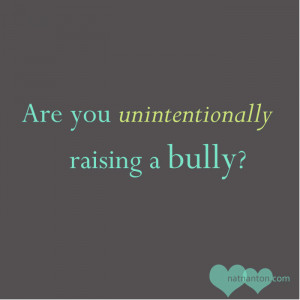 Are You (Unintentionally) Raising A Bully?