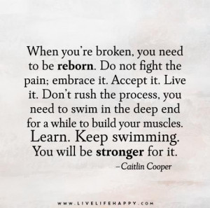 When you’re broken, you need to be reborn. Do not fight the pain ...