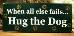 When all else fails, hug the dog