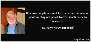 ... will profit from misfortune or be miserable. - Mihaly Csikszentmihalyi