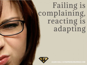 Failing is complaining, reacting is adapting