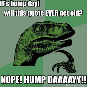 it s hump day will this quote ever get old nope hump daaaayy re ...