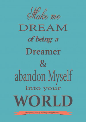 ... +dream+of+being+a+dreamer+to+abandon+myself+into+your+world+QUOTE.jpg