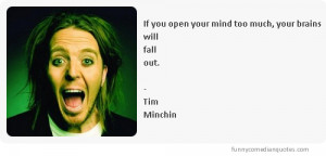 If you open your mind too much, your brains will fall out.