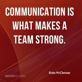 Brian McClennan - Communication is what makes a team strong.