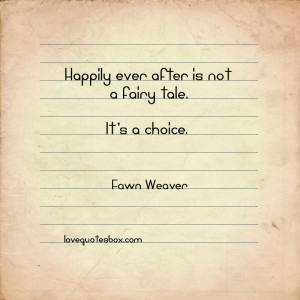 Happily ever after is not a fairy tale. It’s a choice.”