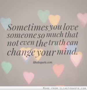 Sometimes you love someone so much that not even the truth can change ...