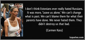 Estonians ever really hated Russians. It was more, 'Leave us alone ...