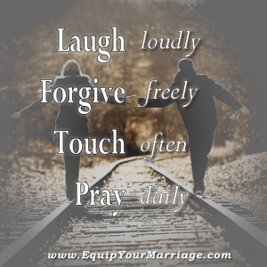 Laugh, Forgive, Touch, and Pray with your spouse daily is greate ...