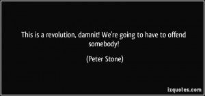 ... , damnit! We're going to have to offend somebody! - Peter Stone