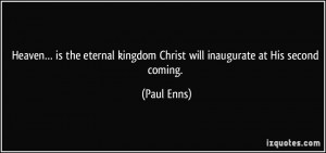... kingdom Christ will inaugurate at His second coming. - Paul Enns