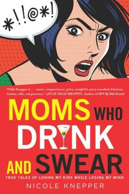 ... Who Drink and Swear: True Tales of Loving My Kids While Losing My Mind