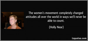The women's movement completely changed attitudes all over the world ...