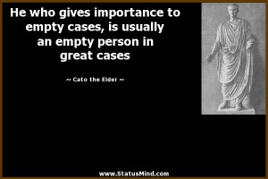 ... empty person in great cases - Cato the Elder Quotes - StatusMind.com