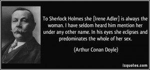 To Sherlock Holmes she [Irene Adler] is always the woman. I have ...