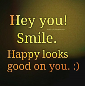 Hey You Smile Happy Looks Good