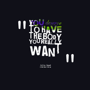 Quotes Picture: you deserve to have the body you really want