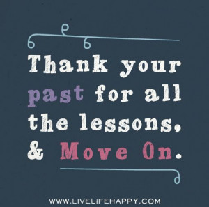 Thank your past for all the lessons, and move on. by deeplifequotes ...