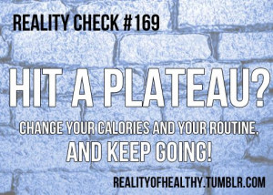 Hit a plateau? Change your calories and your routine and keep going!