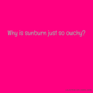 Why is sunburn just so owchy?
